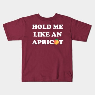 Hold Me Like an Apricot Kids T-Shirt